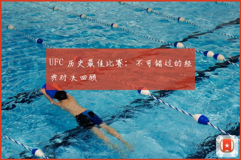 UFC 历史最佳比赛：不可错过的经典对决回顾