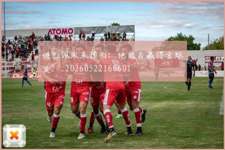姆巴佩未来预测:他能否赢得金球奖?_20260522160601